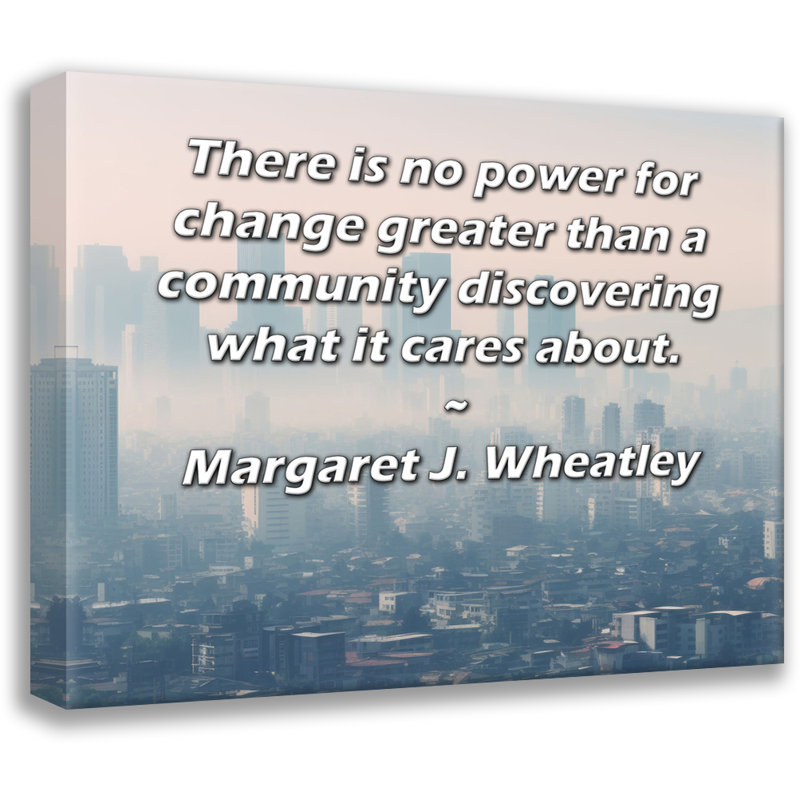 «ArtsyQuotes Gallery Wrarap Canvas» par Margaret J. Wheatley: «Il n'y a pas de pouvoir de changement plus grand qu'une communauté qui découvre ce dont elle se soucie.»
