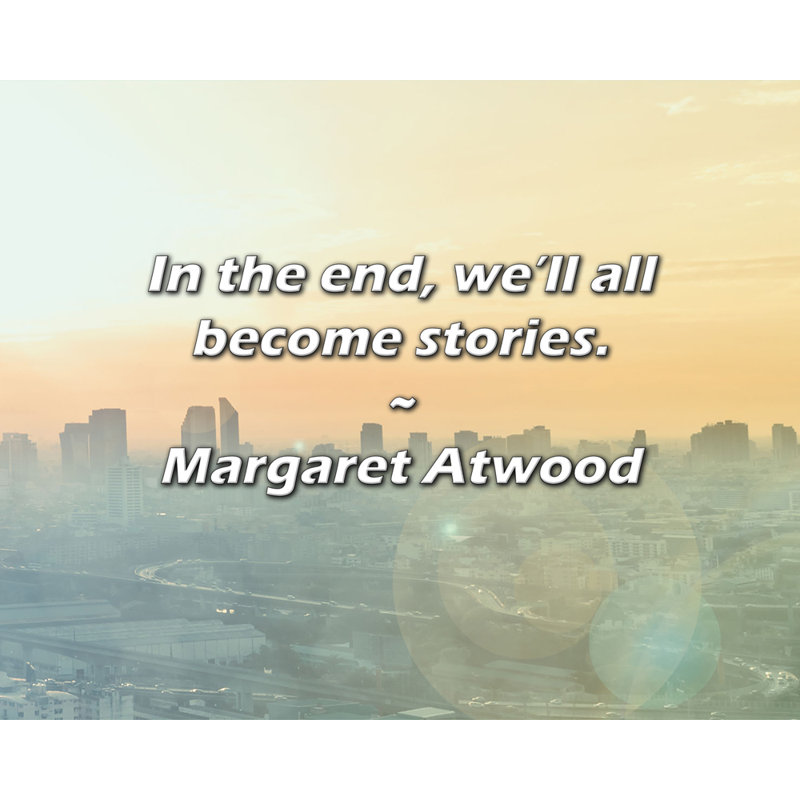 Margaret Atwood Citation: En fin de compte, nous deviendrons tous des histoires., H 15 po x l 18 po
