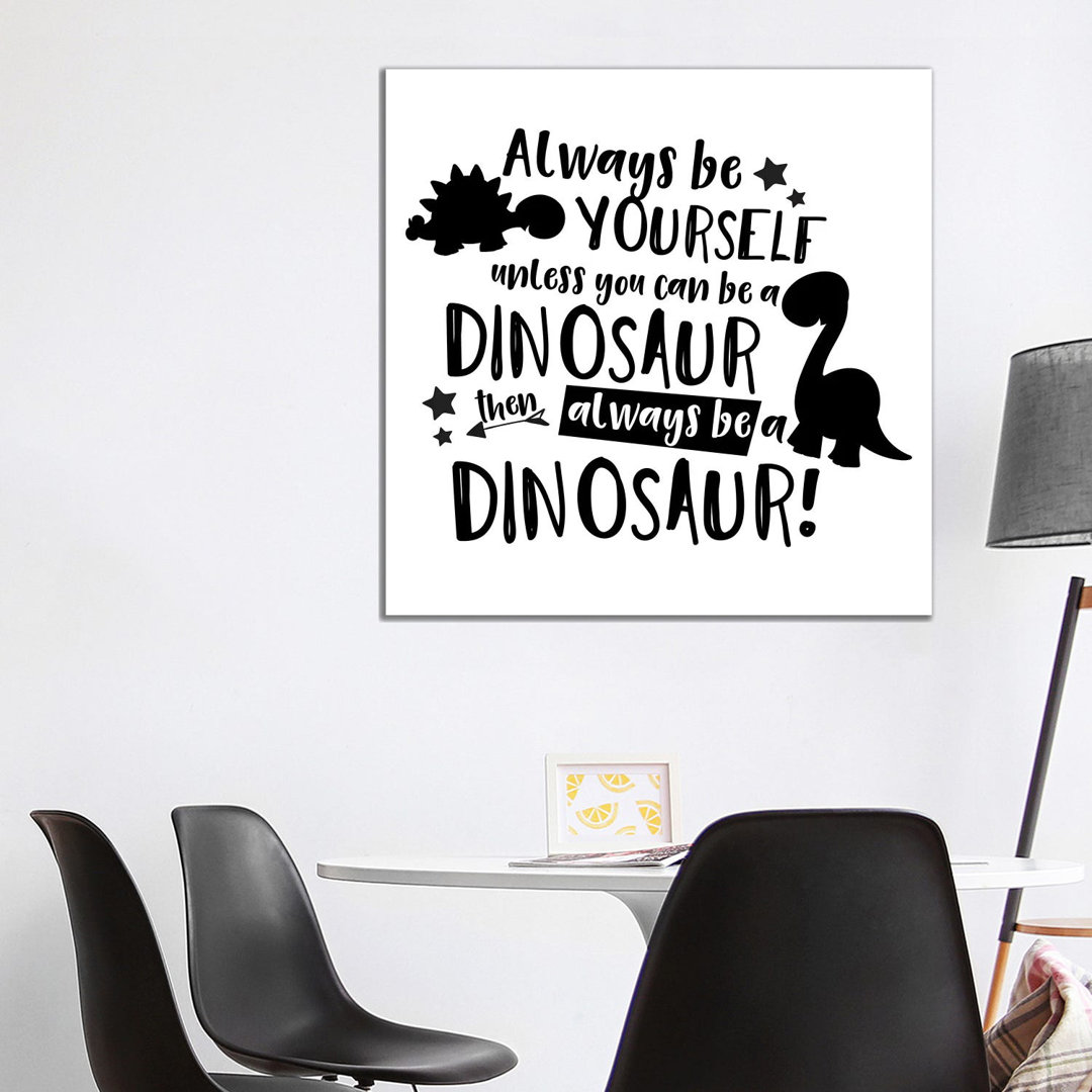 Always Be Yourself Unless You Can Be A Dinosaur by Pixy Paper - Wrapped Canvas Gallery-Wrapped Canvas Giclée