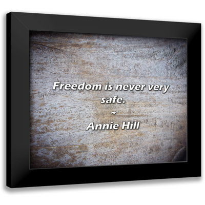 Annie Hill Quote: Freedom is never very safe.