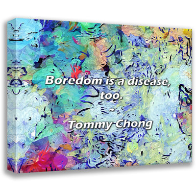 Tommy Chong Quote: Boredom is a disease, too.