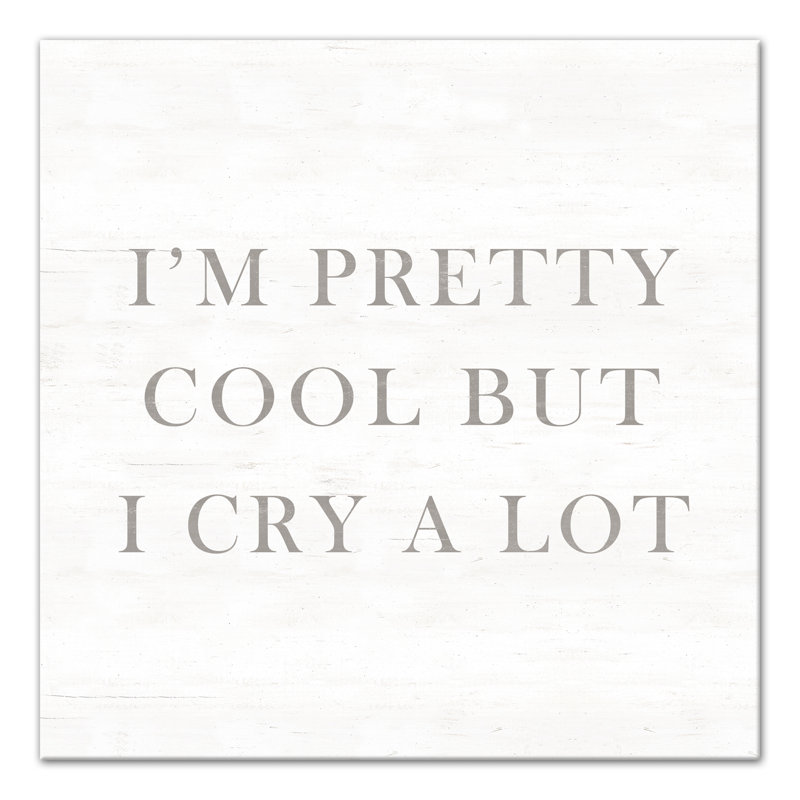 I'm Pretty Cool But I Cry A Lot Print On Canvas; 2FF180A289004FC0A86162D250501B7A Square, 16" H x 16" W x 1.25" D