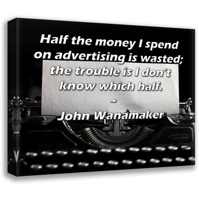 Toile tendue de la galerie ArtsyQuotes par John Wanamaker: «La moitié de l'argent que je dépense en publicité est gaspillée; le problème, c'est que je ne sais pas quelle moitié.»