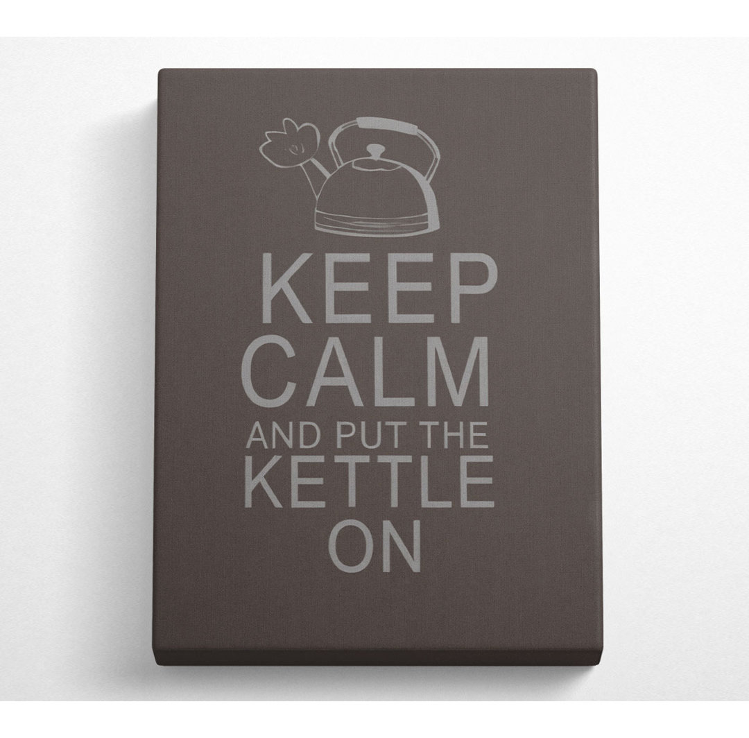 Leinwand Küche Zitat Keep Calm And Put The Kettle On Chocolate