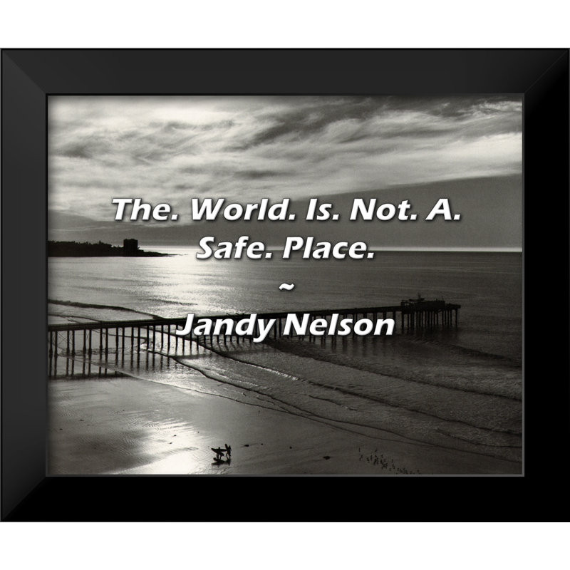 Jandy Nelson Quote: The. World. Is. Not. A. Safe. Place.