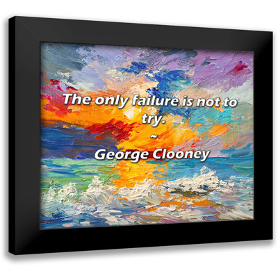 George Clooney Quote: The only failure is not to try.