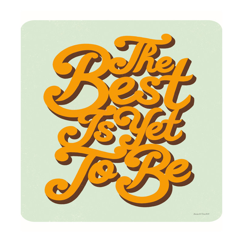 The Best Is Yet To Be by Alexandra Snowdon - Wrapped Canvas Print, 76cm H x 76cm W x 3.8cm D