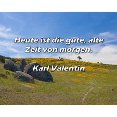 Citation de Karl Valentin: «Heute is gute, alte Zeit from morgen».