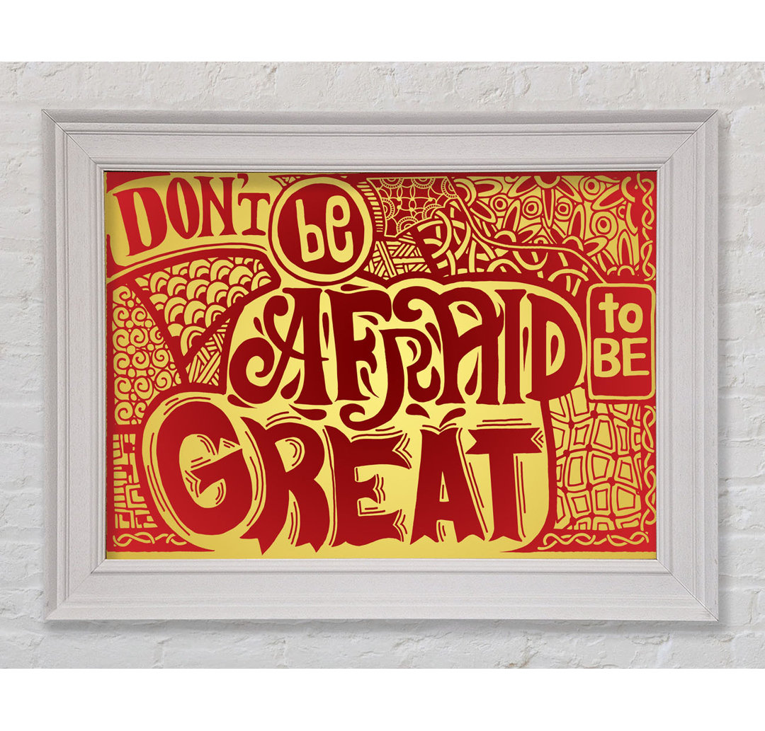 Gerahmtes Leinwandbild Dont Be Afraid To Be Great