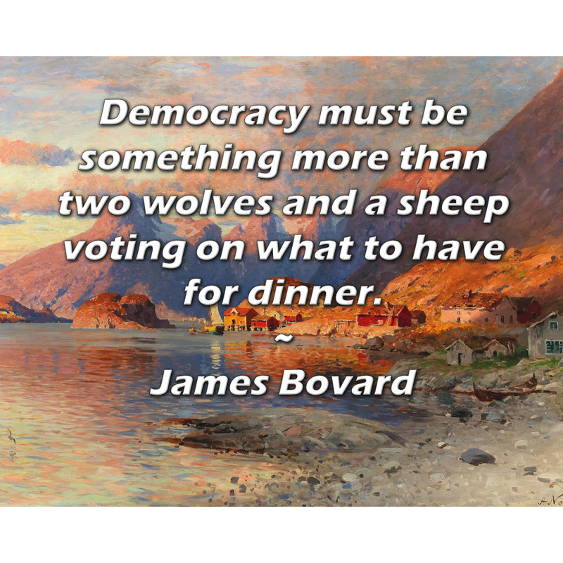 Toile tendue de la galerie ArtsyQuotes par James Bovard: «La Démocratie doit être quelque chose de plus que deux loups et un mouton qui votent sur ce qu'ils doivent manger pour le souper».