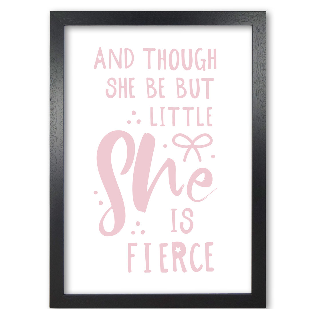 And Though She Be But Little She Is Fierce - Print