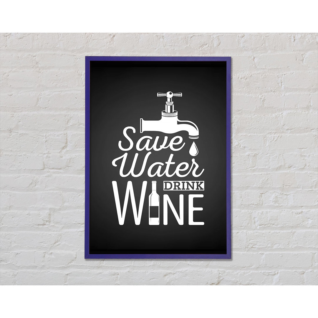 Save Water Drink Wine - Einzelne Bilderrahmen Kunstdrucke