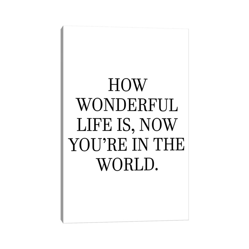How Wonderful Life Is Now You're In The World by Pixy Paper - Wrapped Canvas Print, 20.32 cm H x 30.48 cm W