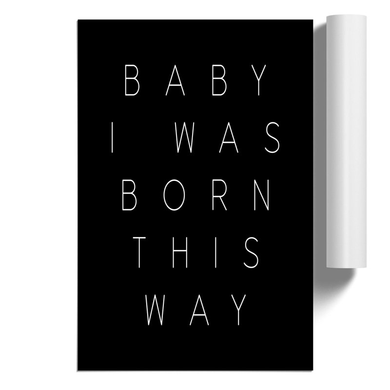 I Was Born This Way - Frameless Print, 30cm H x 21cm W x 0.1cm D