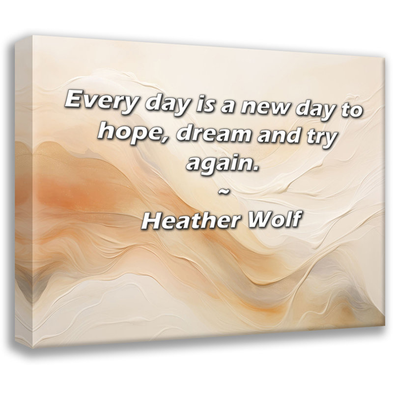 Astoria Grand Gallery Wrapped Canvas By Heather Wolf: "Every day is a new day to hope, dream and try