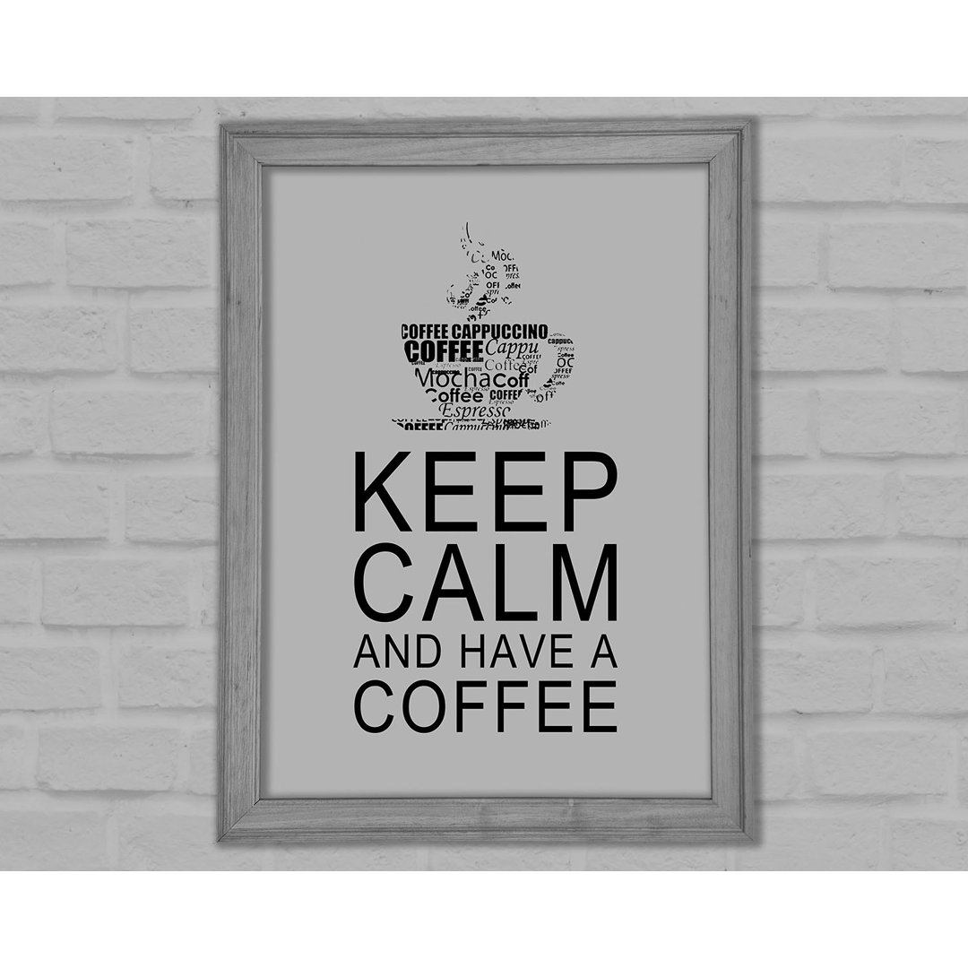 Küche Zitat Keep Calm And Have A Coffee Grau Gerahmter Druck