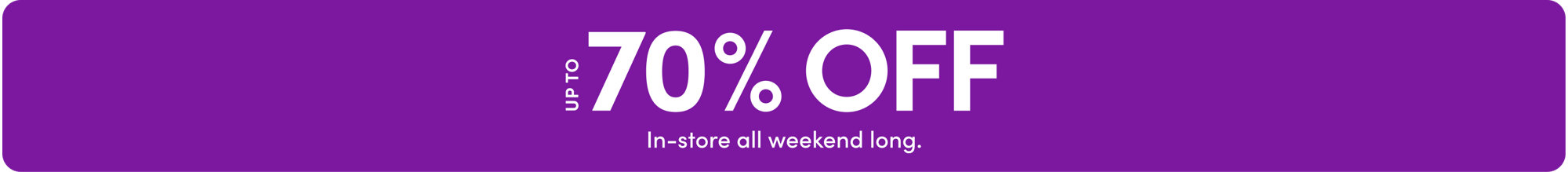 Up to 70% off, in-store all weekend long.