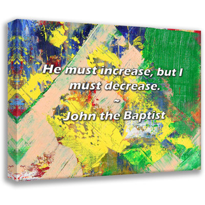 John the Baptist Quote: He must increase, but I must decrease.