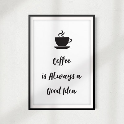 " Coffee Is Always A Good Idea "