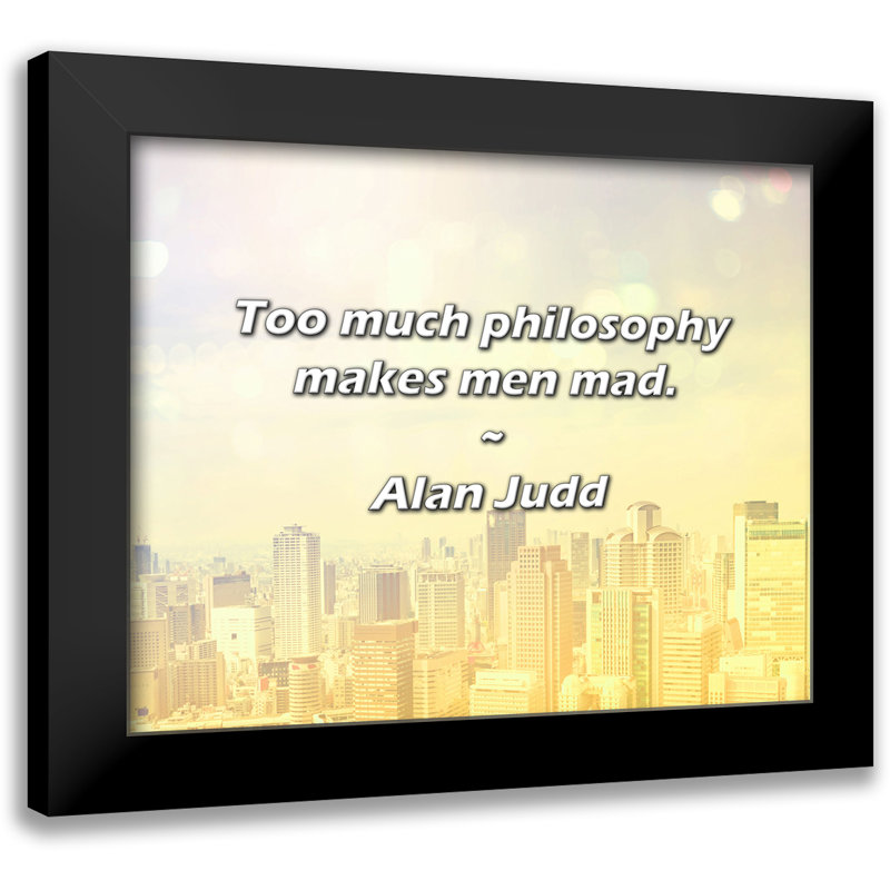 Alan Judd Quote: Too much philosophy makes men mad.