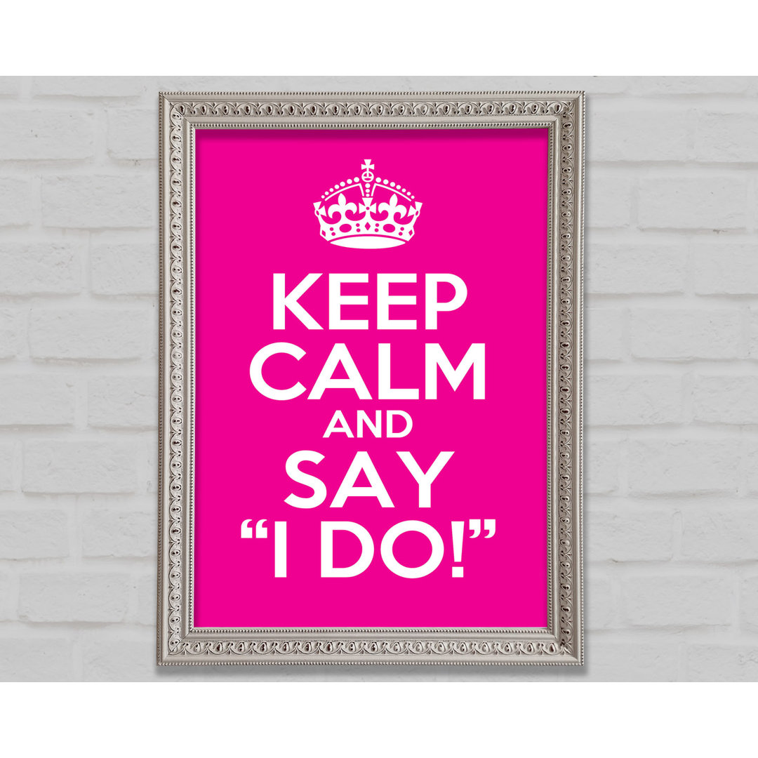 Keep Calm Say I Do - Einzelne Bilderrahmen Kunstdrucke