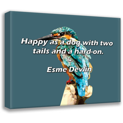 Artsy Quote "Happy as a dog with two tails and a hard-on." By Esme Devlin Gallery Wrapped Canvas