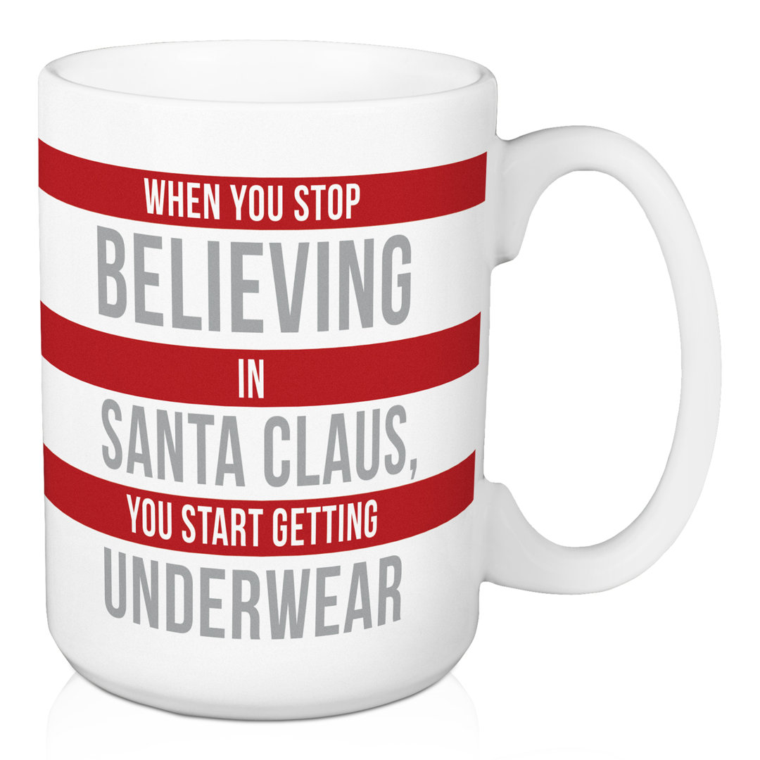 When You Stop Believe You Get Underwear Coffee Mug The Holiday Aisle®