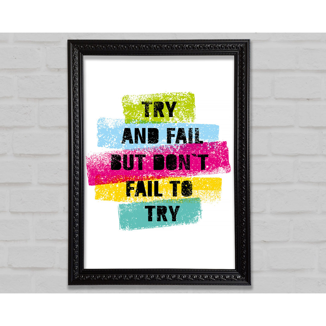 Try And Fail But Don't Gerahmter Druck Wandkunst