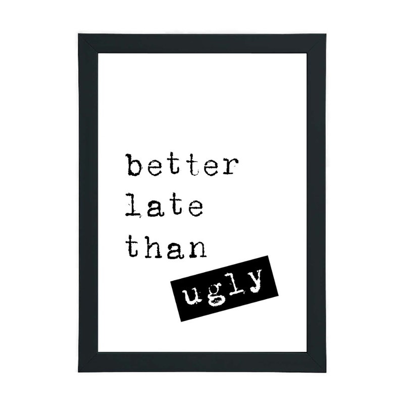 Better Late Than Ugly - Print, 21cm H x 15cm W x 2.5cm D, Black Framed