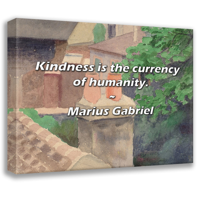 Marius Gabriel Quote: Kindness is the currency of humanity., 20" H x 24" W