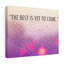 The Best Is Yet To Come - Wrapped Canvas Print
