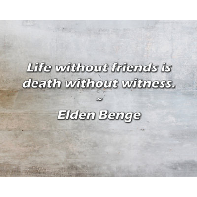 Citation d'Elden Benge: La vie sans amis, c'est la mort sans témoin.