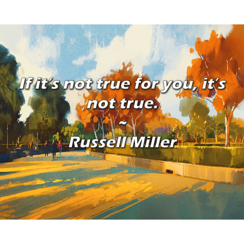Artsy Quote "If it’s not true for you, it’s not true." By Russell Miller Gallery Wrapped Canvas, 18" H x 13" W