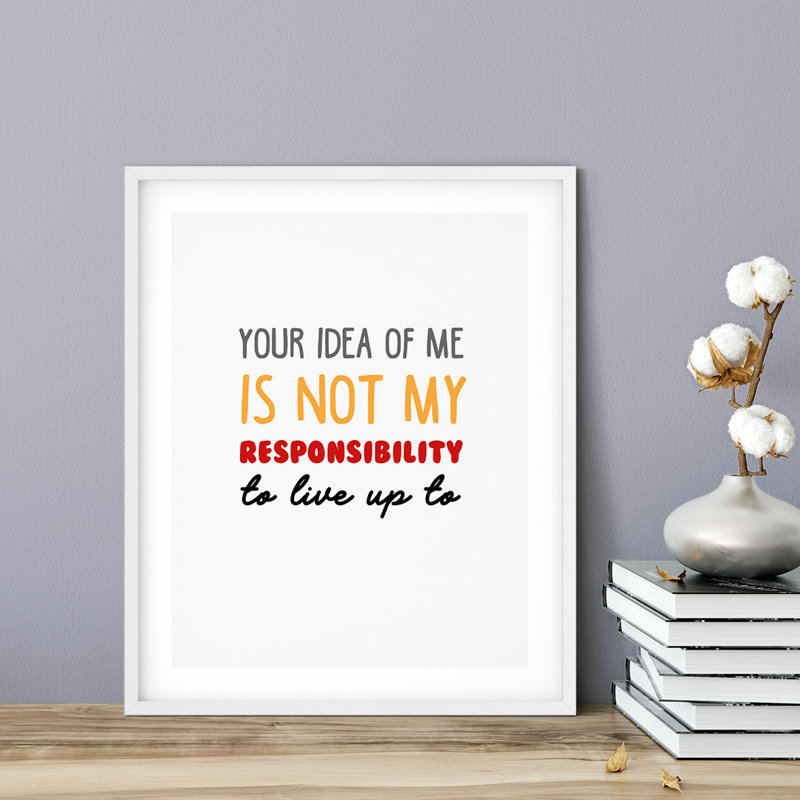 «Your Idea Of Me Is Not My Responsility To Live Up To», impression d'art textuel sur papier sans cadre