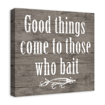 Good Things Come to Those Who Bait' Textual Art on Canvas -  Millwood Pines, 5918D91DD529427DAFDEFD88810C1713