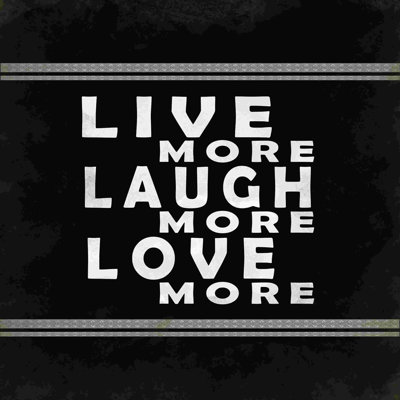 " Live Laugh Love More "