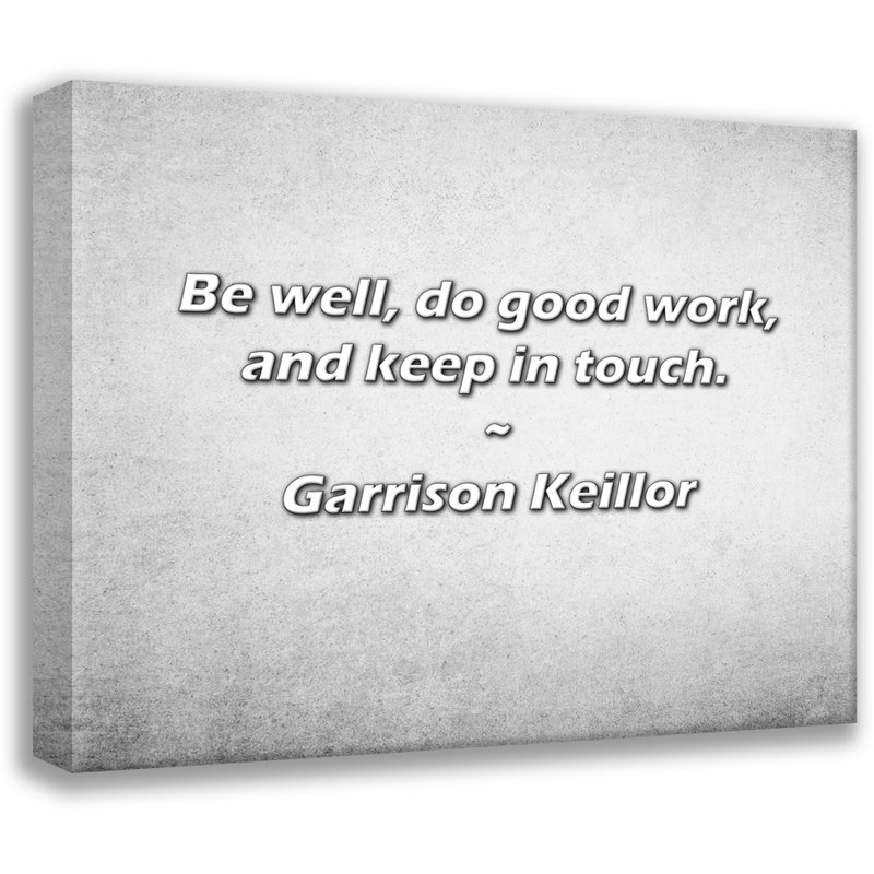 Garrison Keillor Quote: Be well, do good work, and keep in touch., 15" H x 18" W
