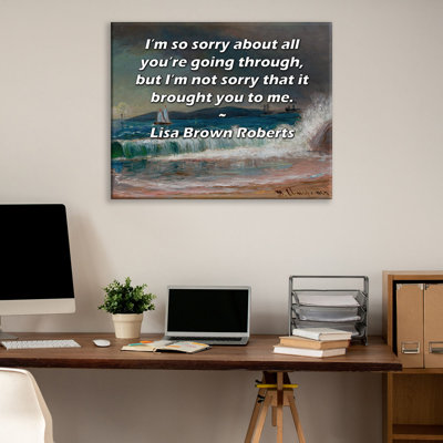 "ArtsyQuotes Gallery Wrarap Canvas" par Lisa Brown Roberts: "Je suis désolée pour tout ce que vous traversez, mais je ne suis pas désolée que cela vous ait conduit à moi."