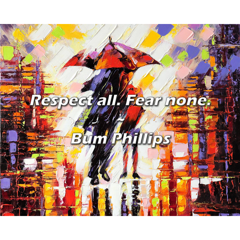 Bum Phillips Quote: Respect all. Fear none.