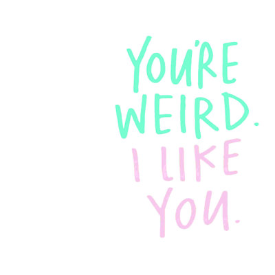 You' Are Weird I Like You