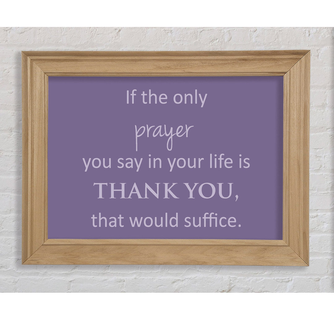 Planada Home Quote If The Only Prayer You Say In Your Life Lilac Framed Print Wall Art