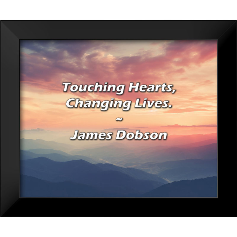 James Dobson Quote: Touching Hearts, Changing Lives.