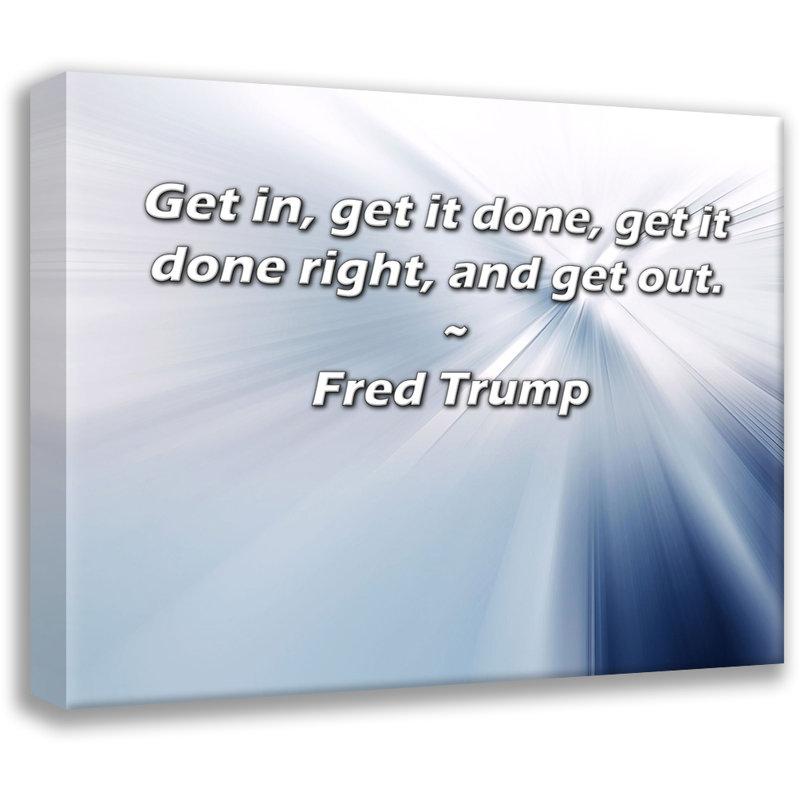 Trinx Gallery Wrapped Canvas By Fred : "Get in, get it done, get it done right, and get