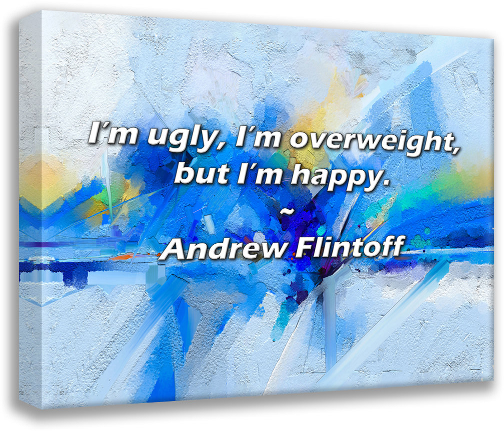 Latitude Run® Andrew Flintoff Quote: I’m ugly, I’m overweight, but I’m  happy. | Wayfair, image size:1008x863