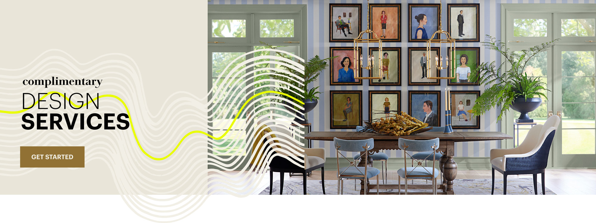 Complimentary Design Services. Get Started.