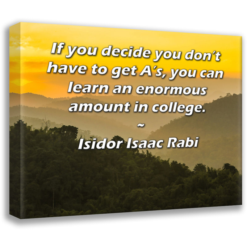 ArtsyQuotes Gallery Wrapped Canvas By Isidor Isaac Rabi: "If you decide you don’t have to get A’s, you can learn an enormous amount in college."