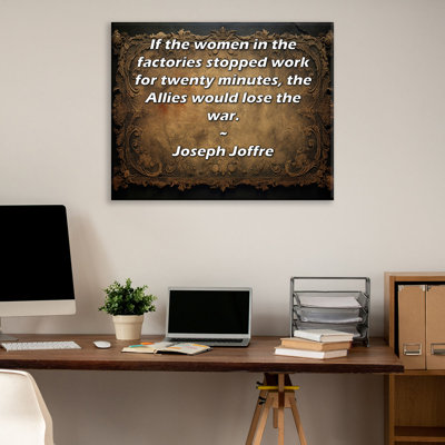 ArtsyQuotes Gallery Wrapped Canvas By Joseph Joffre: "If the women in the factories stopped work for twenty minutes, the Allies would lose the war."