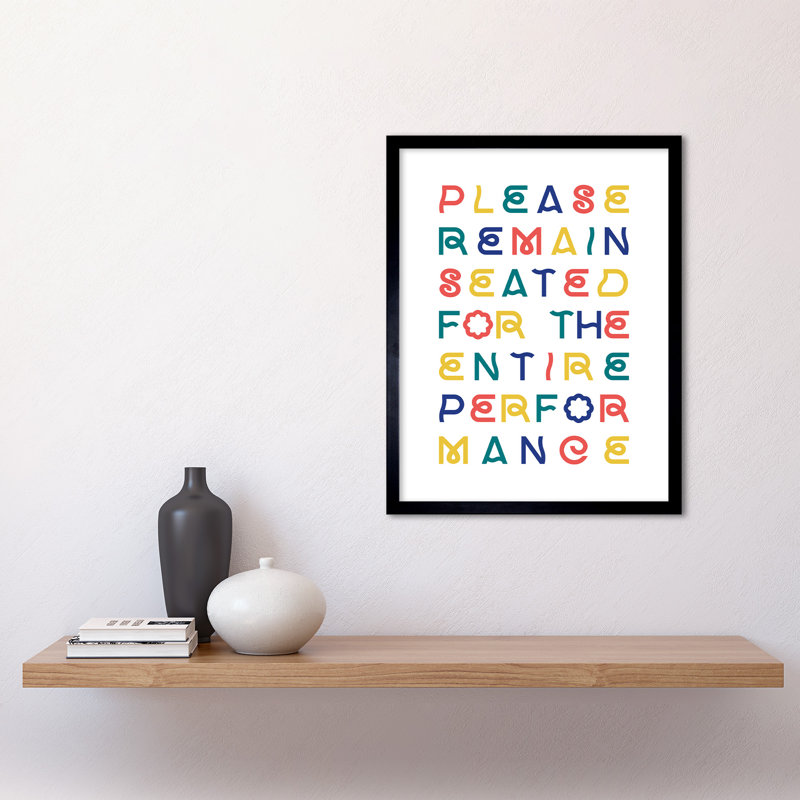 Please Remain Seated The Entire Performance - Single Picture Frame Print