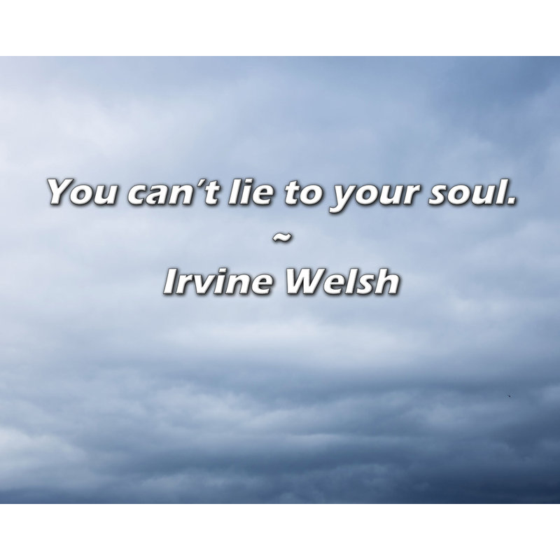 Irvine Welsh Citation: Vous ne pouvez pas mentir à votre âme.