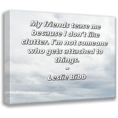 ArtsyQuotes Gallery Wrapped Canvas By Leslie Bibb: "My friends tease me because I don’t like clutter. I’m not someone who gets attached to things."